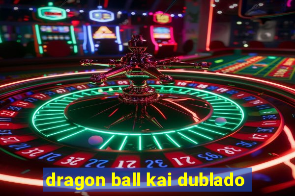 dragon ball kai dublado